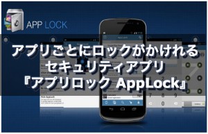 アプリごとにロックがかけれるセキュリティアプリ『アプリロック AppLock』